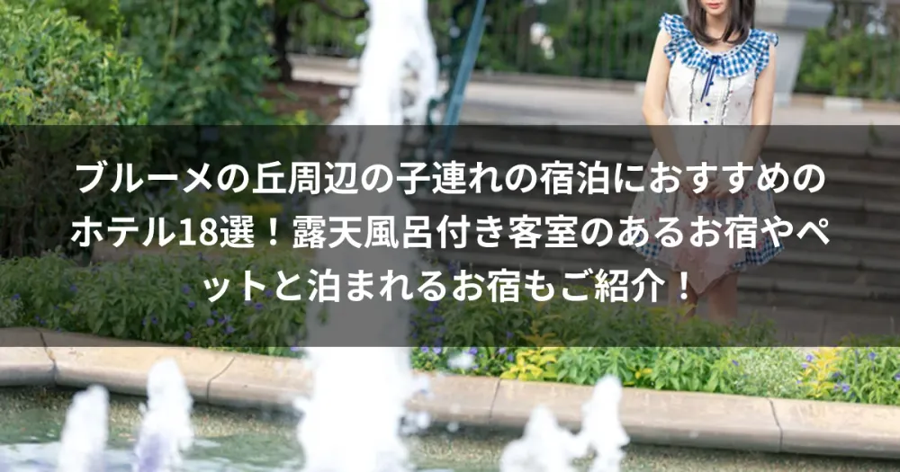 ブルーメの丘周辺の子連れの宿泊におすすめのホテル18選！露天風呂付き客室のあるお宿やペットと泊まれるお宿もご紹介！