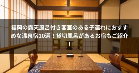 福岡の露天風呂付き客室のある子連れにおすすめな温泉宿10選！貸切風呂があるお宿もご紹介！