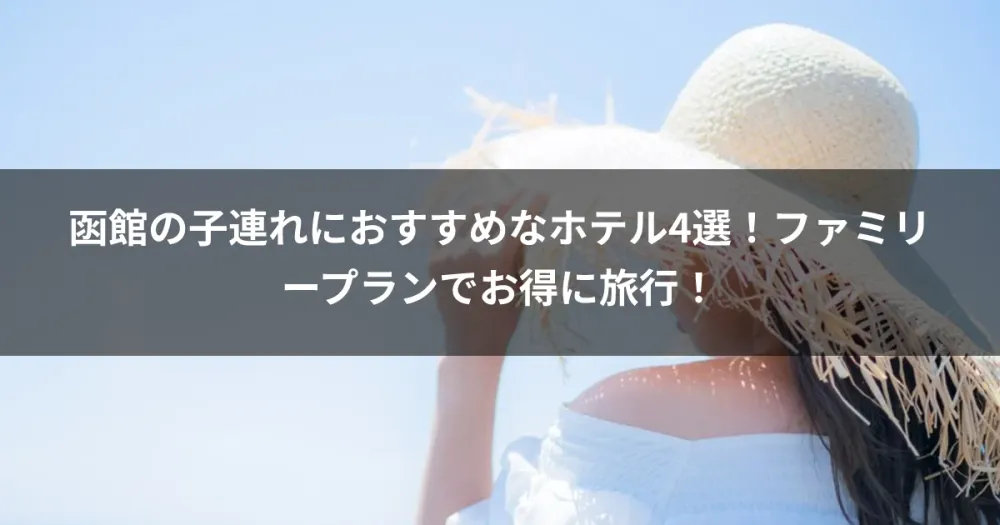 函館の子連れにおすすめなホテル4選！ファミリープランでお得に旅行！