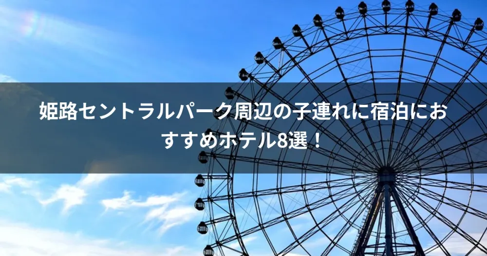 姫路セントラルパーク周辺の子連れに宿泊におすすめホテル8選！