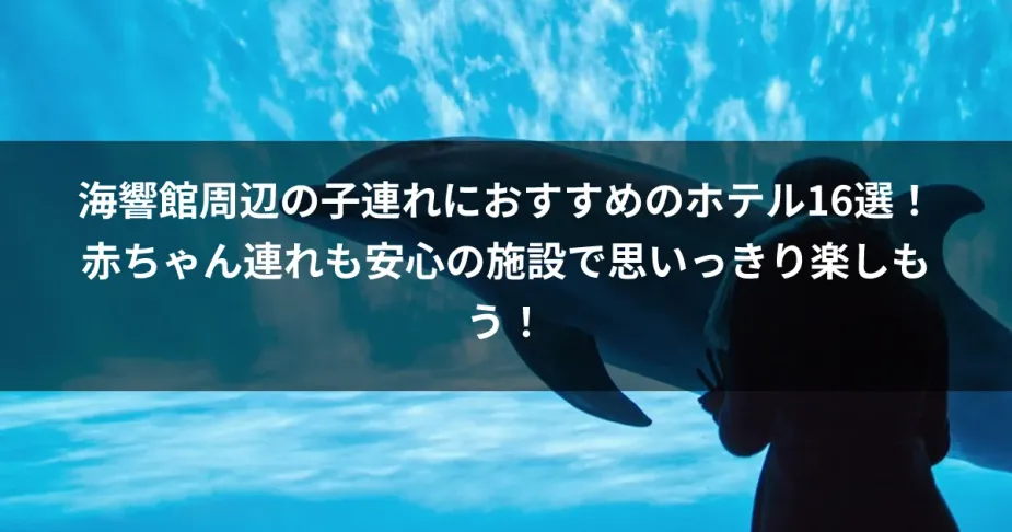 海響館周辺の子連れにおすすめのホテル16選！赤ちゃん連れも安心の施設で思いっきり楽しもう！
