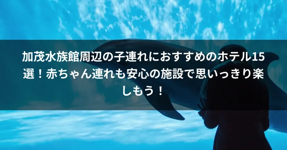 加茂水族館周辺の子連れにおすすめのホテル15選！赤ちゃん連れも安心の施設で思いっきり楽しもう！