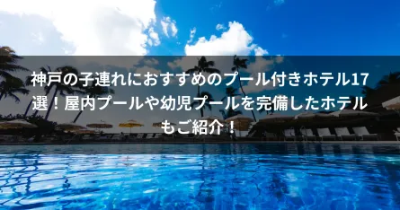 神戸の子連れにおすすめのプール付きホテル17選！屋内プールや幼児プールを完備したホテルもご紹介！