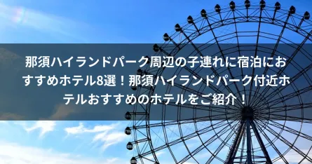 那須ハイランドパーク周辺の子連れに宿泊におすすめホテル8選！那須ハイランドパーク付近ホテルおすすめのホテルをご紹介！