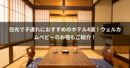 日光で子連れにおすすめのホテル4選！ウェルカムベビーのお宿もご紹介！