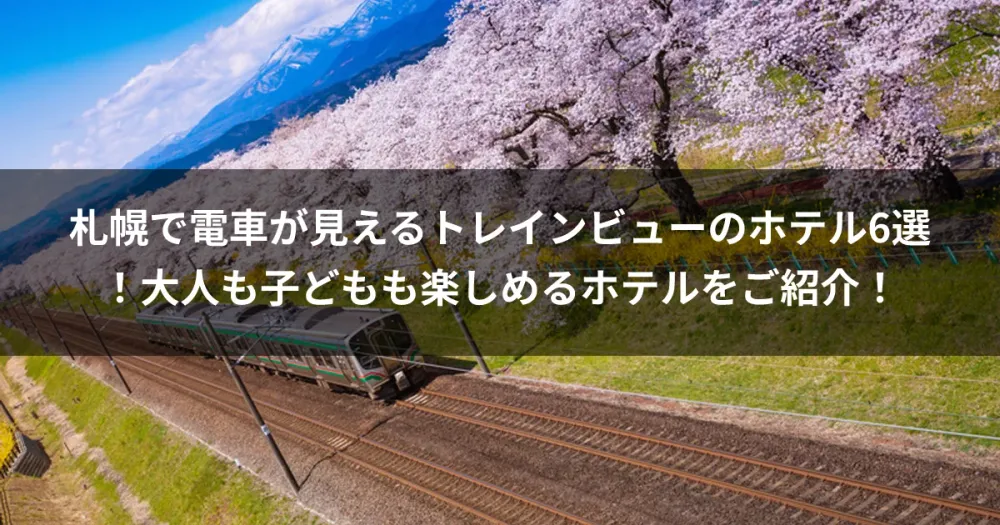 札幌で電車が見えるトレインビューのホテル6選！大人も子どもも楽しめるホテルをご紹介！