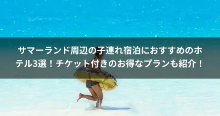 サマーランド周辺の子連れ宿泊におすすめのホテル3選！チケット付きのお得なプランも紹介！