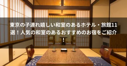 東京の子連れ嬉しい和室のあるホテル・旅館11選！人気の和室のあるおすすめのお宿をご紹介！