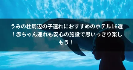 うみの杜周辺の子連れにおすすめのホテル16選！赤ちゃん連れも安心の施設で思いっきり楽しもう！